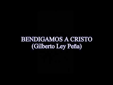 BENDIGAMOS A CRISTO (Gilberto Ley Peña)