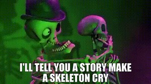 I'll tell you a story Make a skeleton cry