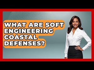 What Are Soft Engineering Coastal Defenses? - The Geography Atlas