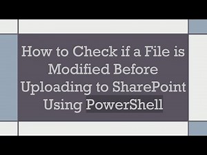 How to Check if a File is Modified Before Uploading to SharePoint Using PowerShell