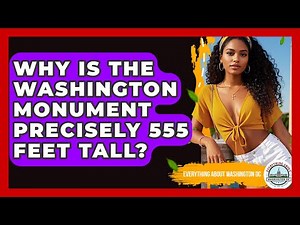 Why Is The Washington Monument Precisely 555 Feet Tall? - Everything About Washington DC