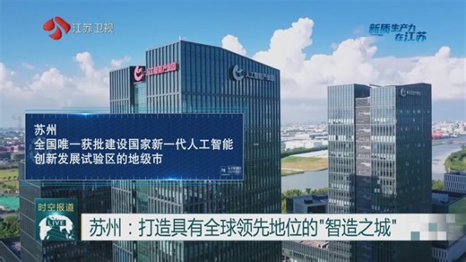 [江苏新时空]苏州：打造全球具有领先地位的“智造之城”