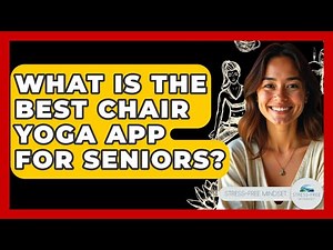 What Is The Best Chair Yoga App For Seniors? - Stress Free Mindset