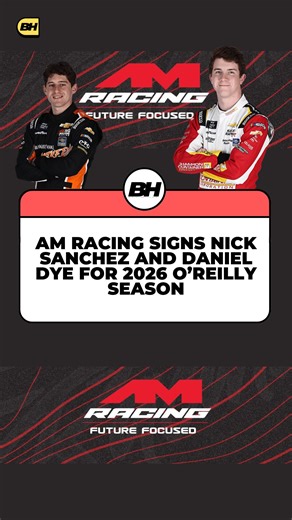 AM RACING SIGNS NICK SANCHEZ AND DANIEL DYE FOR 2026 NASCAR OREILLY SERIES | BrakeHard