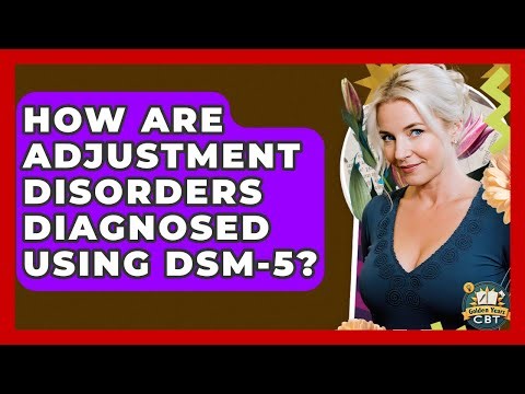 How Are Adjustment Disorders Diagnosed Using DSM-5? - Golden Years CBT