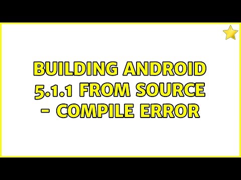 Building Android 5.1.1 from source - Compile error (2 Solutions!!)