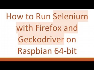 How to Run Selenium with Firefox and Geckodriver on Raspbian 64-bit