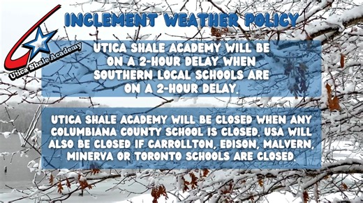 ❄️See the Inclement Weather Policy Below❄️ * Cancelations will have to be called before 6:15AM by other districts for Utica Shale Academy to cancel. After that time, our students are already in transit to school. If a school district cancels after 6:15AM, USA will be on a regular schedule. (The only time there may be an exception to this is if USA is already on a 2-hour delay.) ** Snow days will be made up on Friday’s unless the district declares an alternative learning day based on our Online D