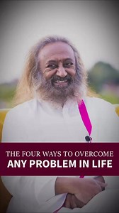 The four ways to overcome any problem in life. | The Art of Living