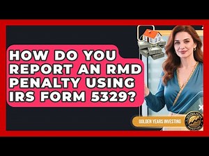 How Do You Report An RMD Penalty Using IRS Form 5329? - Golden Years Investing