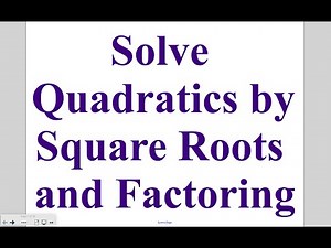 Algebra - Lesson 11-4: Solving Quadratics by Square Roots and Factoring