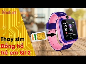 [Hướng dẫn] Cách lắp tháo, thay sim trên đồng hồ định vị trẻ em Q12 - Ditadi.net