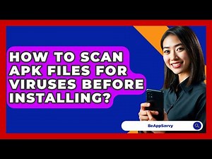 How To Scan APK Files For Viruses Before Installing? - Be App Savvy