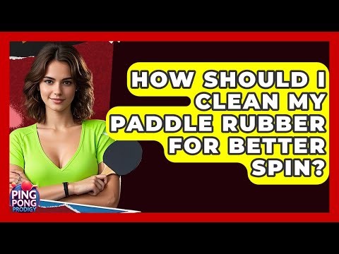 How Should I Clean My Paddle Rubber For Better Spin? - Ping Pong Prodigy