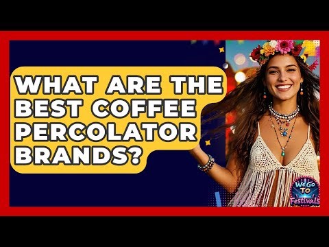 What Are The Best Coffee Percolator Brands? - We Go To Festivals