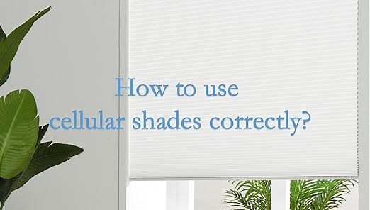 How to use cellular shades correctly?