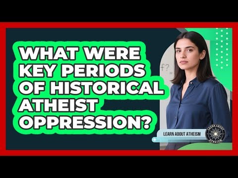 What Were Key Periods of Historical Atheist Oppression?