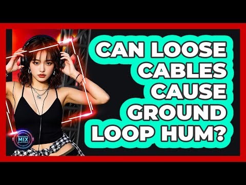 Can Loose Cables Cause Ground Loop Hum?