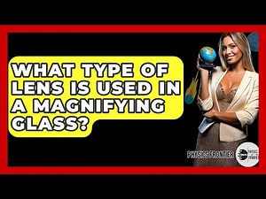 What Type Of Lens Is Used In A Magnifying Glass? - Physics Frontier