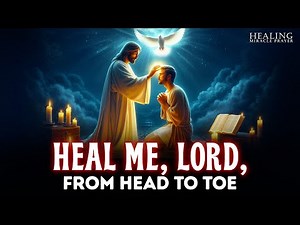 HEAL ME, LORD, FROM HEAD TO TOE | MIRACULOUS HEALING PRAYER | INSTANT HEALING DECLARATIONS