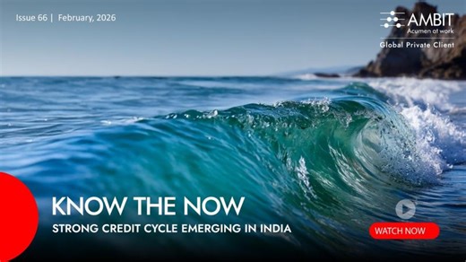 Ambit Global Private Client – Know The Now – February 2026 – Strong Credit Cycle Emerging in India | Ambit Private Limited