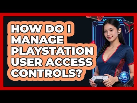 How Do I Manage PlayStation User Access Controls?