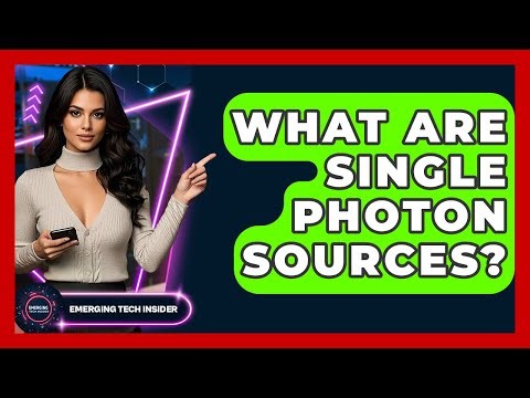 What Are Single Photon Sources? - Emerging Tech Insider