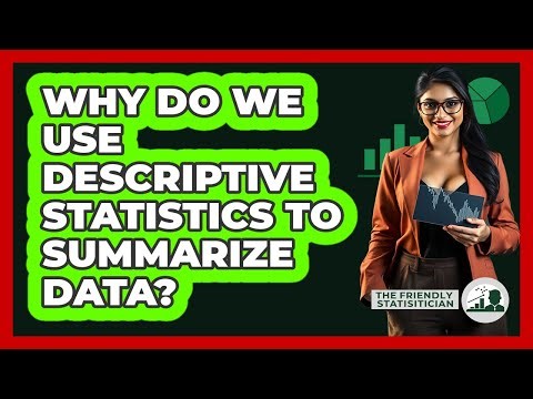 Why Do We Use Descriptive Statistics To Summarize Data?