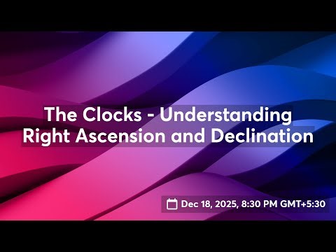 The Clocks - Understanding Right Ascension and Declination