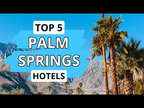 Top 5 Hotels in Palm Springs, California, Best Hotel Recommendations