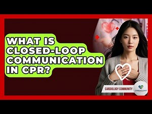 What Is Closed-Loop Communication In CPR? - Cardiology Community