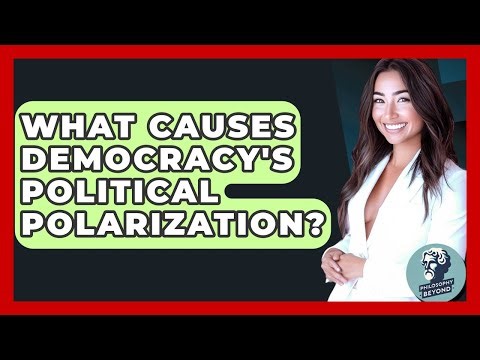 What Causes Democracy's Political Polarization? - Philosophy Beyond