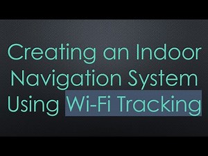 Creating an Indoor Navigation System Using Wi-Fi Tracking