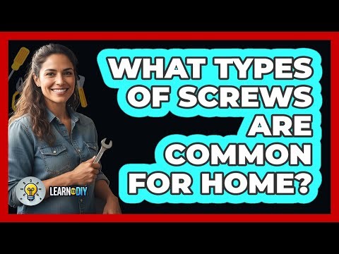 What Types Of Screws Are Common For Home?