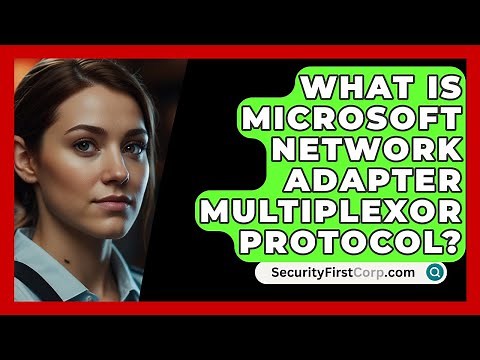 What Is Microsoft Network Adapter Multiplexor Protocol? - SecurityFirstCorp.com