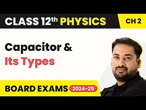 Capacitor and Its Types - Electrostatic Potential and Capacitance | Class 12 Physics Ch 2