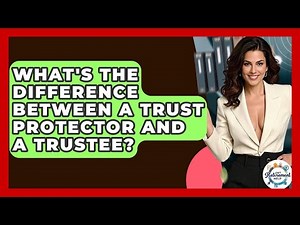 What's The Difference Between A Trust Protector And A Trustee? - Get Retirement Help