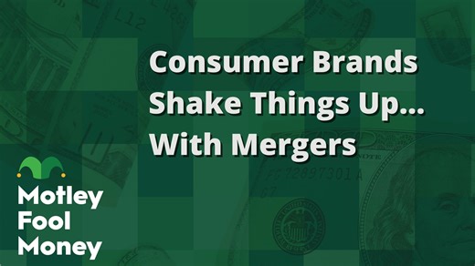 Consumer Brands Shake Things Up...With Mergers | The Motley Fool