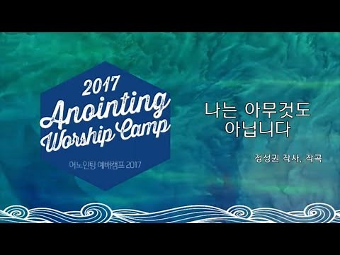 13 나는 아무것도 아닙니다 (Official Lyrics) | 어노인팅예배캠프2017