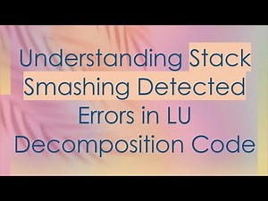 Understanding Stack Smashing Detected Errors in LU Decomposition Code