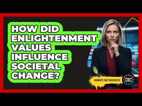 How Did Enlightenment Values Influence Societal Change?