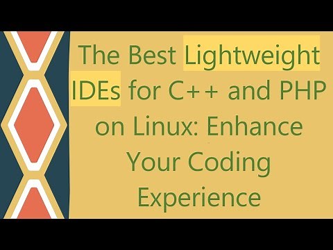 The Best Lightweight IDEs for C++ and PHP on Linux: Enhance Your Coding Experience