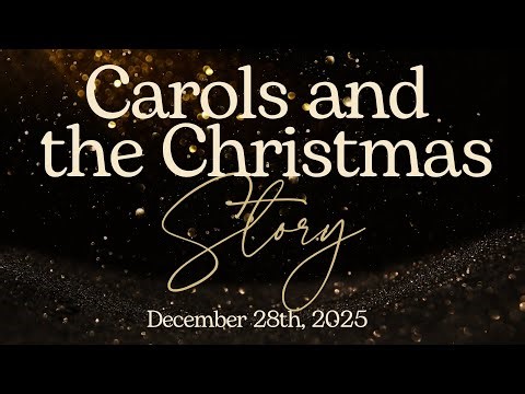 Carols and the Christmas Story 12.28.2025
