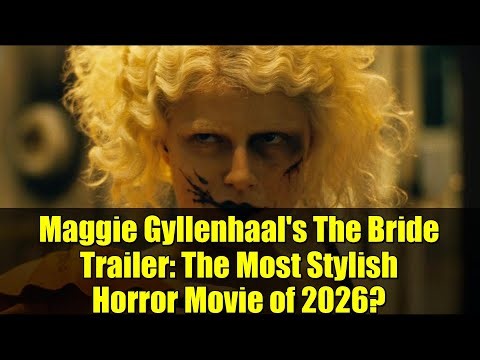 Maggie Gyllenhaal's The Bride Trailer: The Most Stylish Horror Movie of 2026?