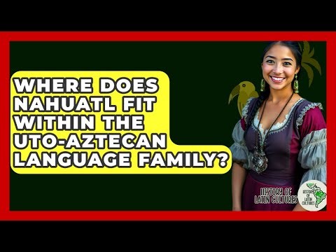 Where Does Nahuatl Fit Within The Uto-Aztecan Language Family? - History Of Latin Cultures