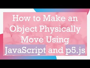 How to Make an Object Physically Move Using JavaScript and p5.js