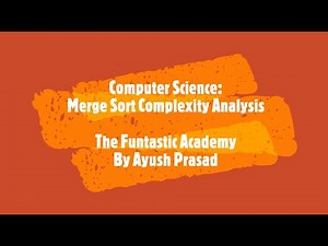 Computer Science: Merge Sort | Complexity Analysis | The Funtastic Academy By Ayush Prasad
