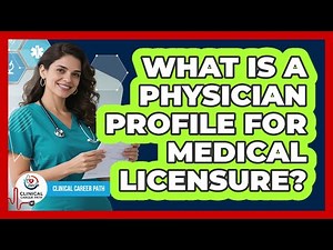 What Is A Physician Profile For Medical Licensure? - Clinical Career Path