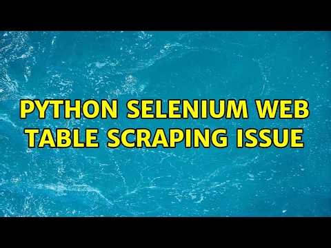 Python Selenium Web Table Scraping issue (2 Solutions!!)