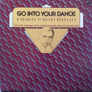 The Ritz Company With Kevin Hocking And His Orchestra - Go Into Your Dance - A Tribute To Busby Berkeley